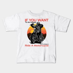 If you want to be happy for a lifetime, Ride a motorcycle, Born to ride, Live to ride Kids T-Shirt